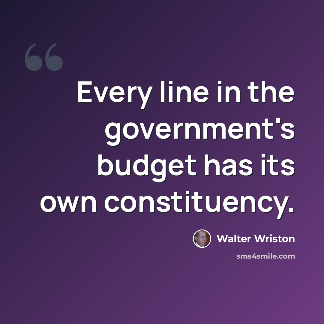 “Every line in the government's budget has its own constituency.” quote by Walter Wriston