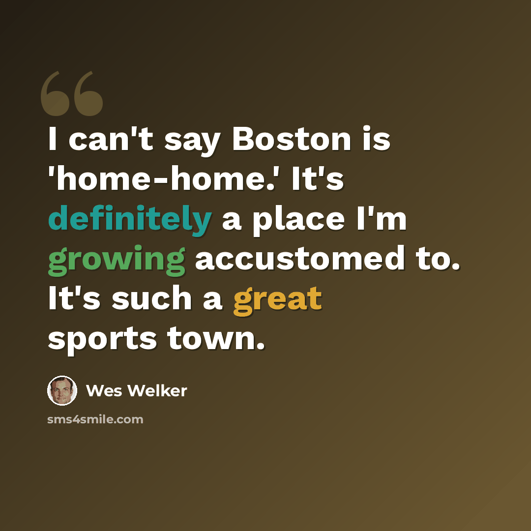 “I can't say Boston is 'home-home.' It's definitely a place I'm growing accustomed to. It's such a great sports town.” quote by Wes Welker