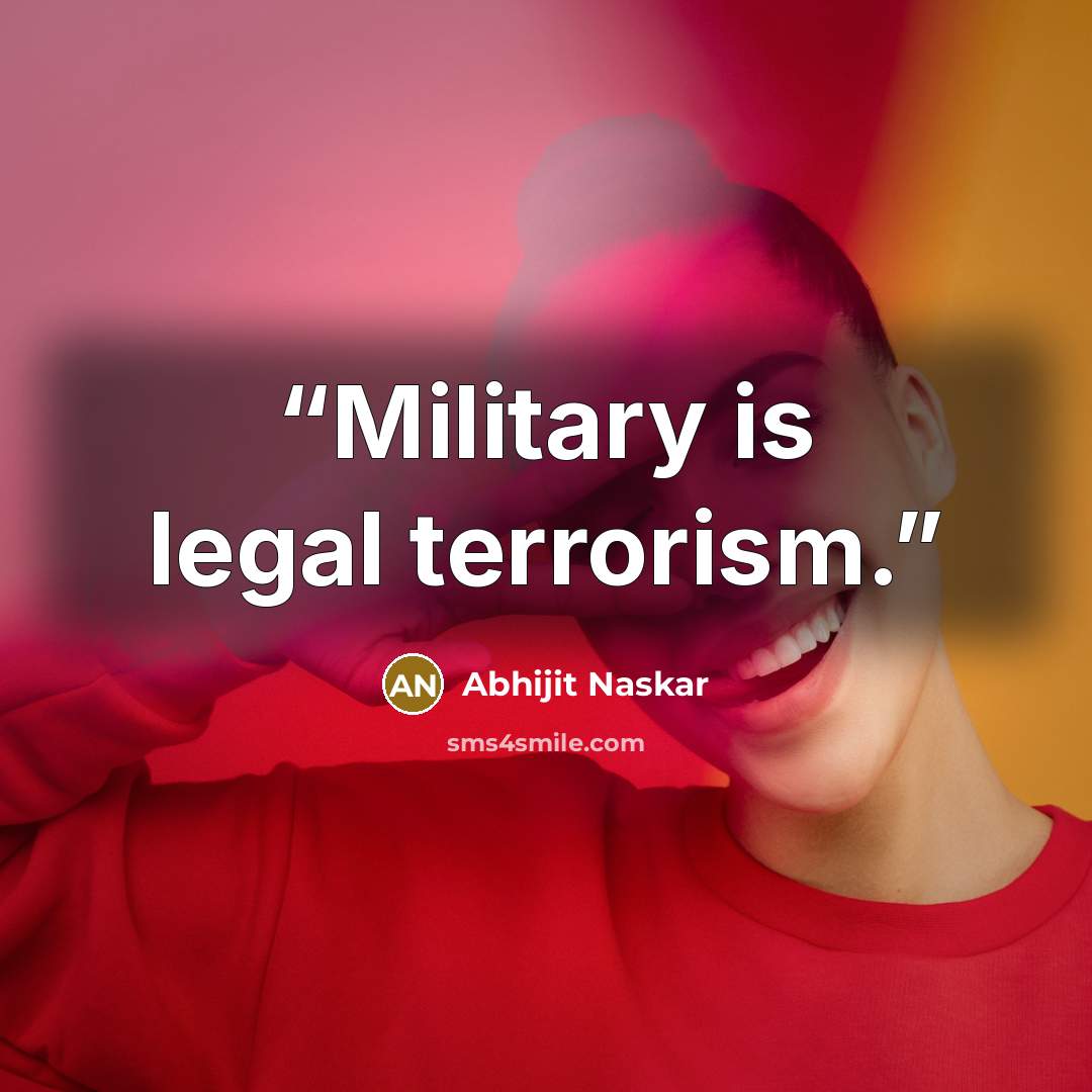 “Military is legal terrorism.” quote by Abhijit Naskar