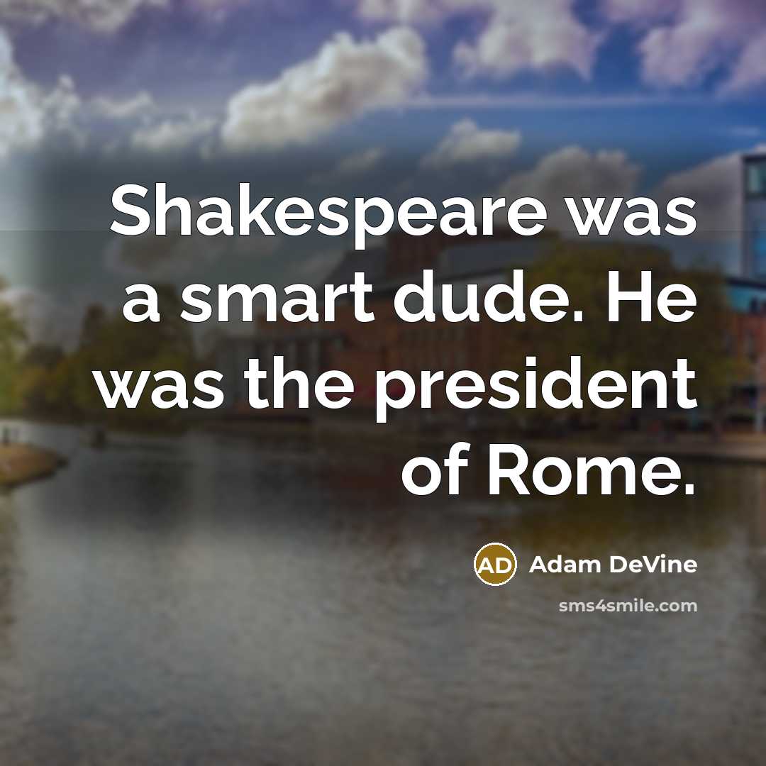 “Shakespeare was a smart dude. He was the president of Rome.” quote by Adam DeVine