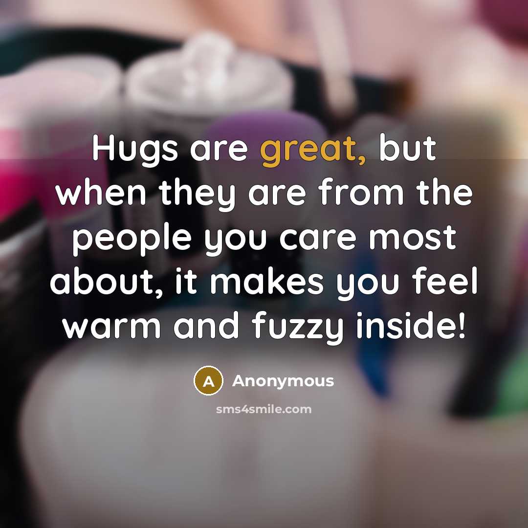 “Hugs are great, but when they are from the people you care most about, it makes you feel warm and fuzzy inside!” quote by Anonymous