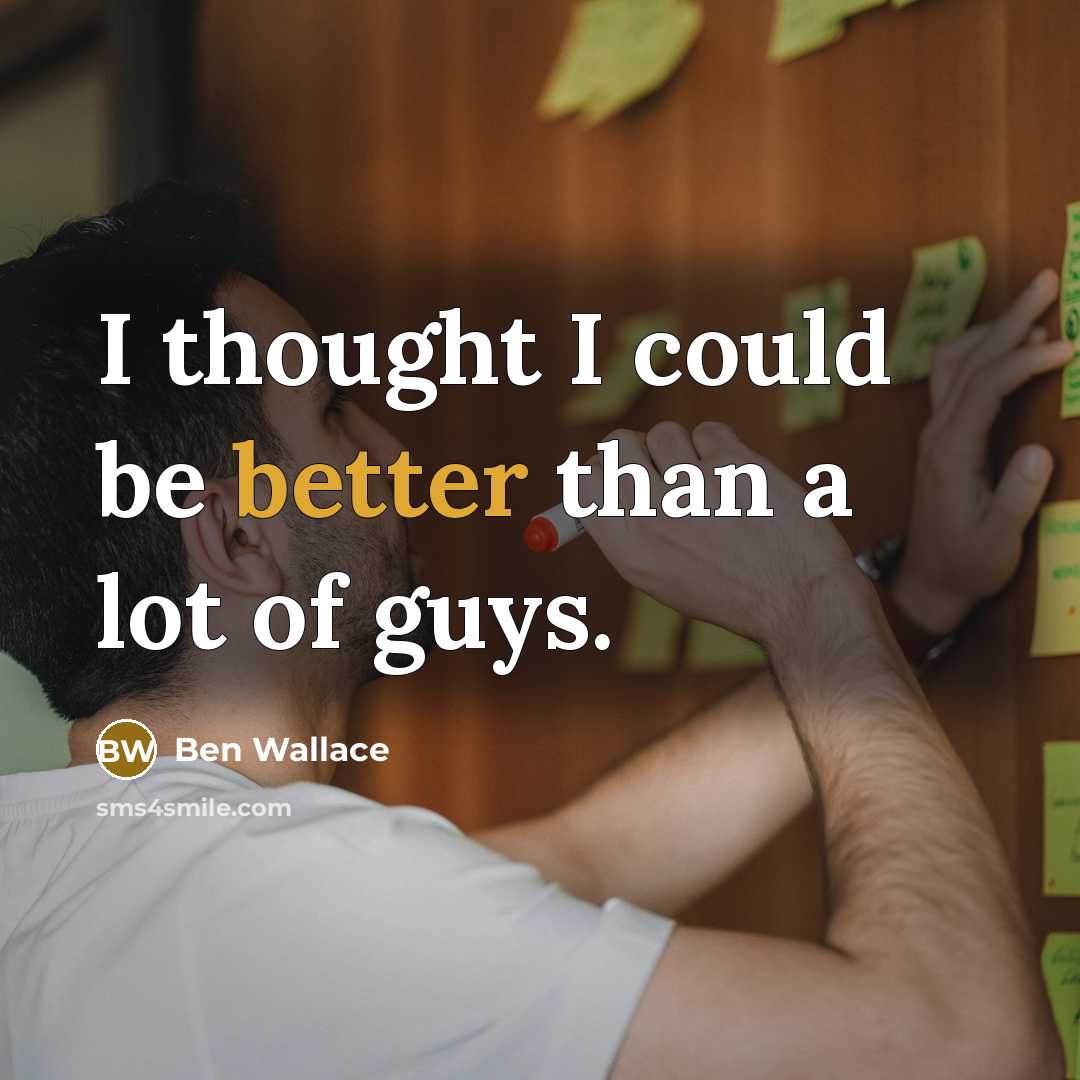 “I thought I could be better than a lot of guys.” quote by Ben Wallace