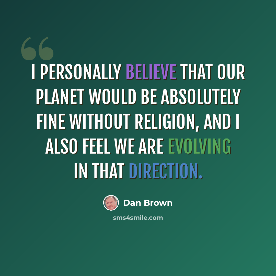 “I personally believe that our planet would be absolutely fine without religion, and I also feel we are evolving in that direction.” quote by Dan Brown