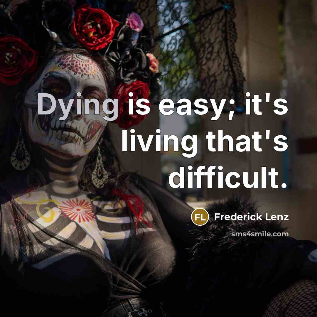 “Dying is easy; it's living that's difficult.” quote by Frederick Lenz