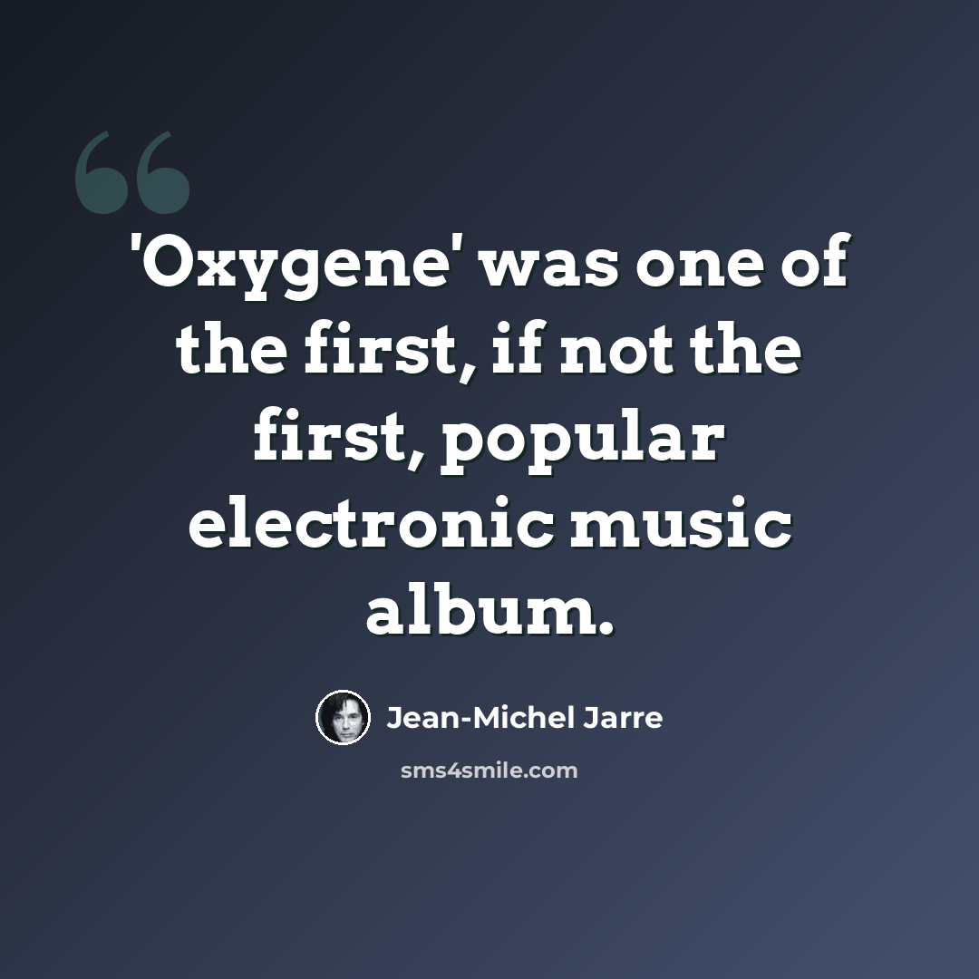 “'Oxygene' was one of the first, if not the first, popular electronic music album.” quote by Jean-Michel Jarre