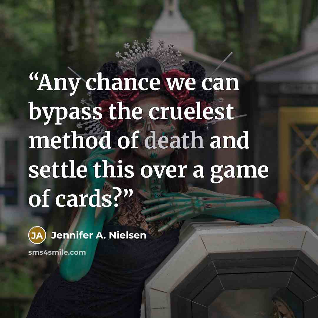 “Any chance we can bypass the cruelest method of death and settle this over a game of cards?” quote by Jennifer A. Nielsen