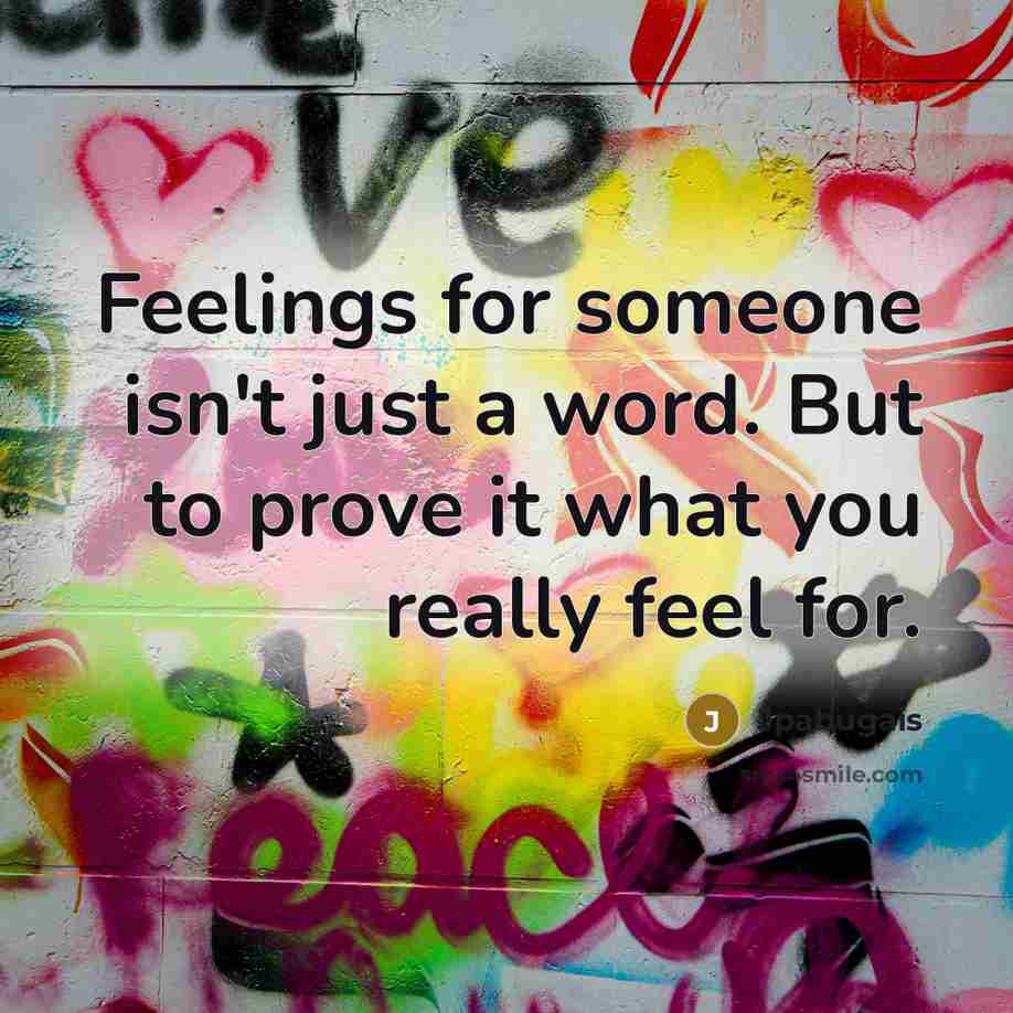 “Feelings for someone isn't just a word. But to prove it what you really feel for.” quote by Jpabugais