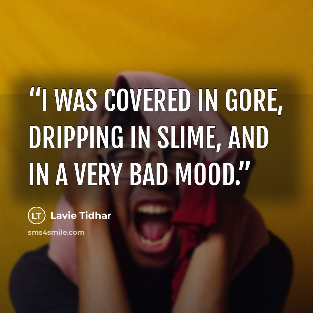 “I was covered in gore, dripping in slime, and in a very bad mood.” quote by Lavie Tidhar