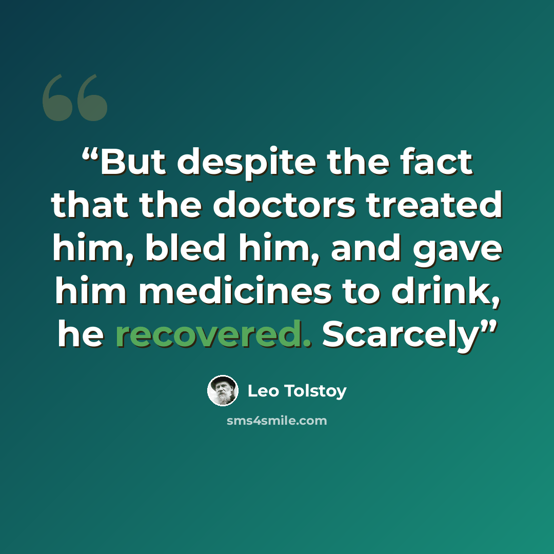 “But despite the fact that the doctors treated him, bled him, and gave him medicines to drink, he recovered. Scarcely” quote by Leo Tolstoy