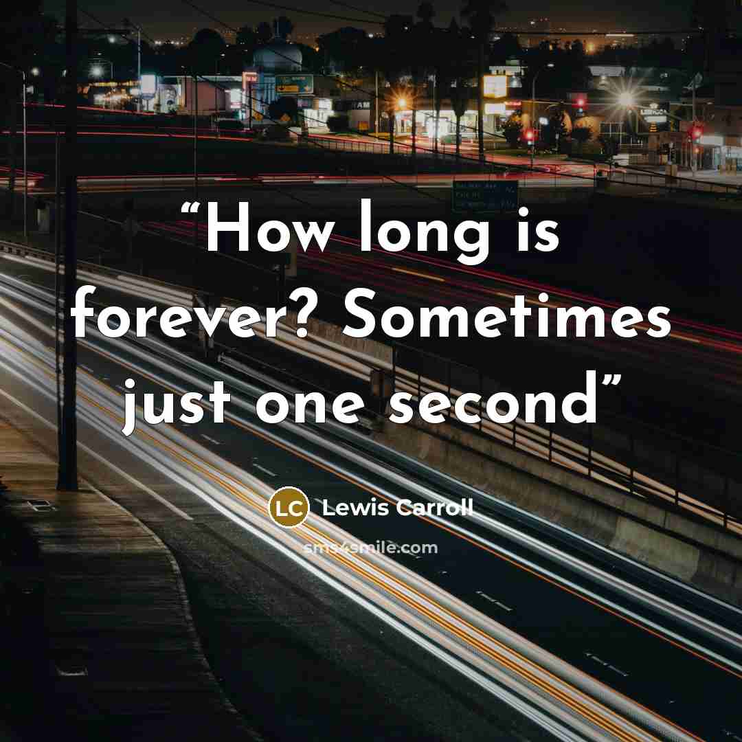 “How long is forever? Sometimes just one second” quote by Lewis Carroll