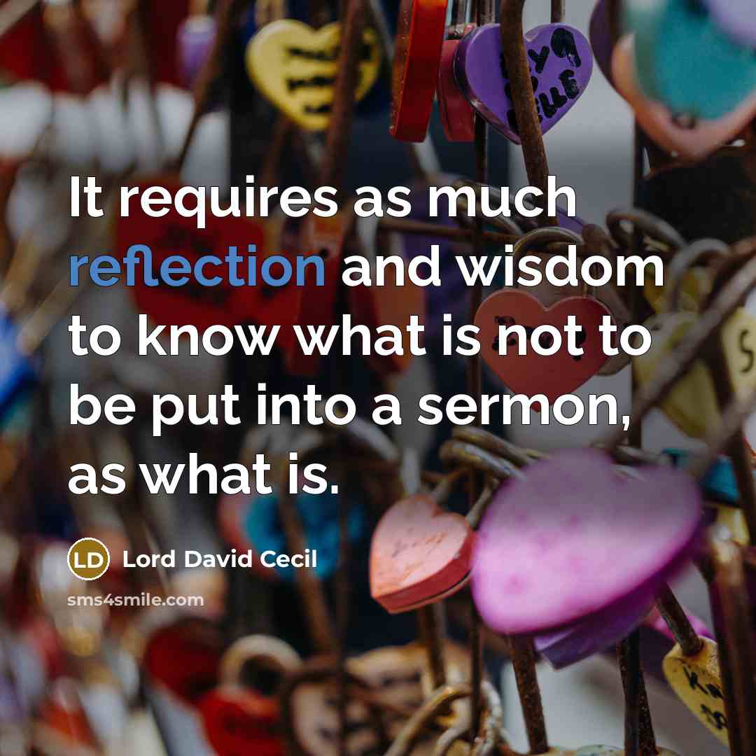 “It requires as much reflection and wisdom to know what is not to be put into a sermon, as what is.” quote by Lord David Cecil