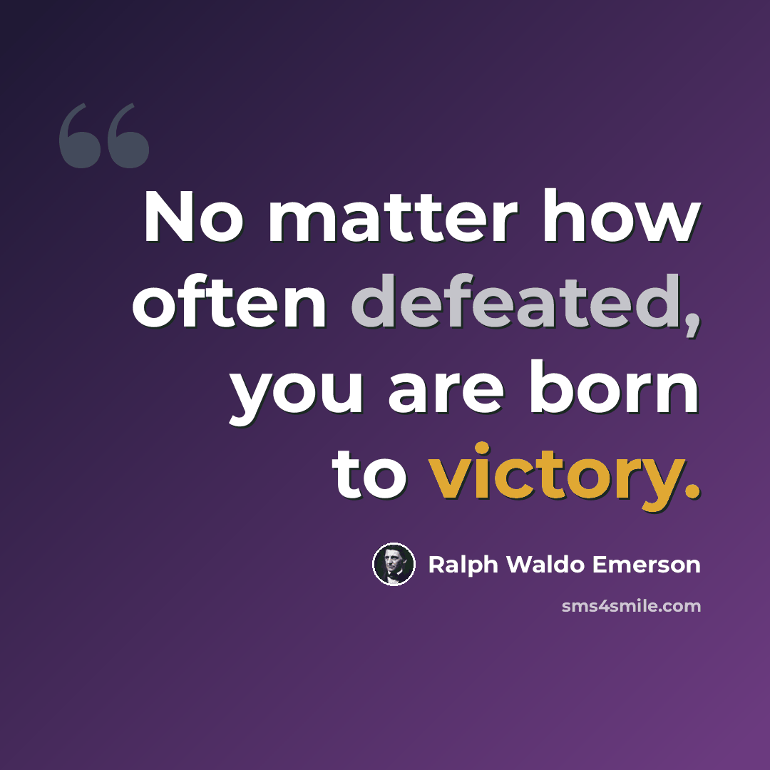 “No matter how often defeated, you are born to victory.” quote by Ralph Waldo Emerson