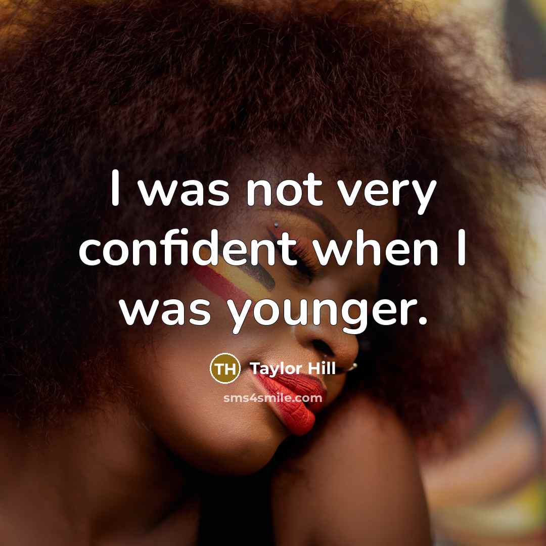 “I was not very confident when I was younger.” quote by Taylor Hill
