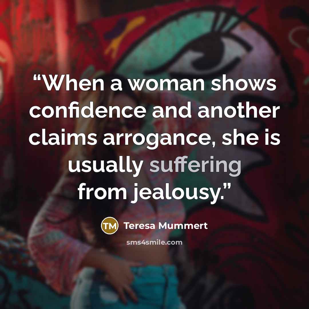 “When a woman shows confidence and another claims arrogance, she is usually suffering from jealousy.” quote by Teresa Mummert