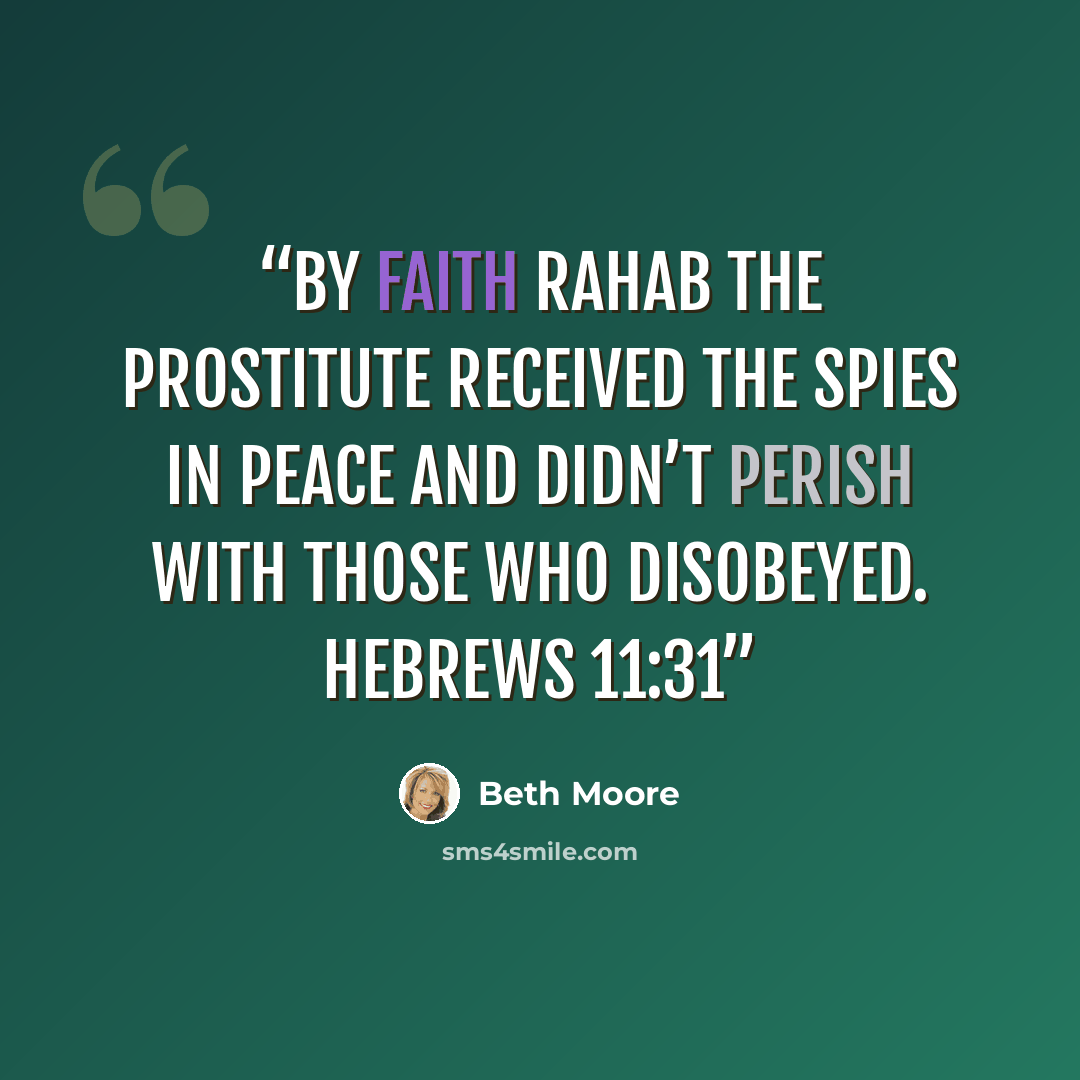 “By faith Rahab the prostitute received the spies in peace and didn’t perish with those who disobeyed. Hebrews 11:31” quote by Beth Moore