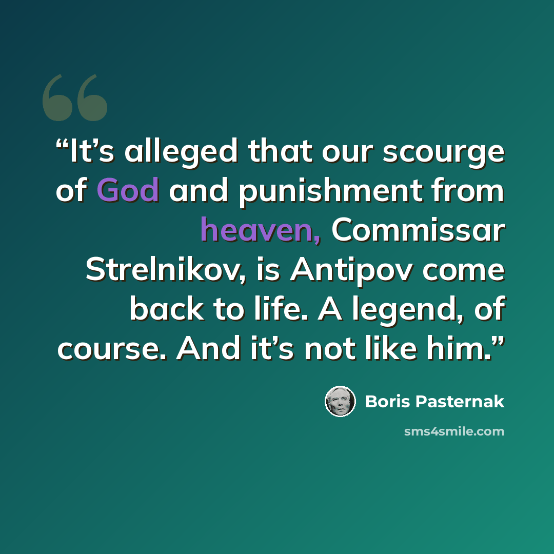 “It’s alleged that our scourge of God and punishment from heaven, Commissar Strelnikov, is Antipov come back to life. A legend, of course. And it’s not like him.” quote by Boris Pasternak