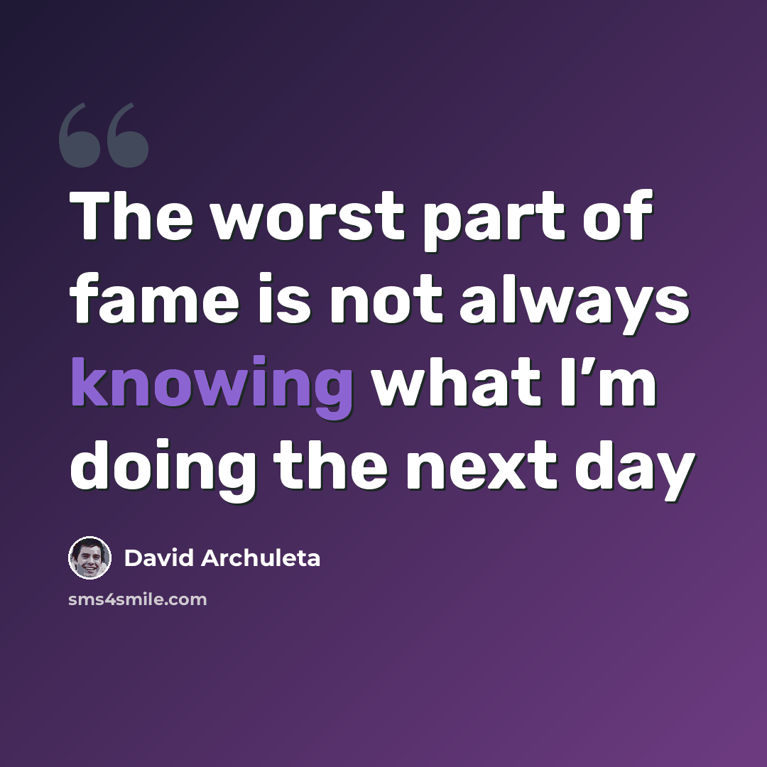 “The worst part of fame is not always knowing what I’m doing the next day” quote by David Archuleta