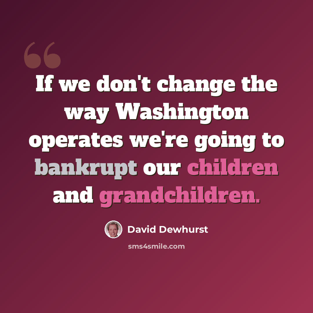 “If we don't change the way Washington operates we're going to bankrupt our children and grandchildren.” quote by David Dewhurst
