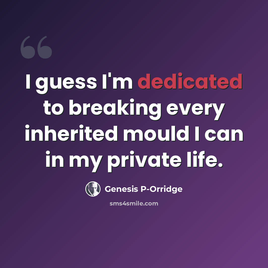 “I guess I'm dedicated to breaking every inherited mould I can in my private life.” quote by Genesis P-Orridge