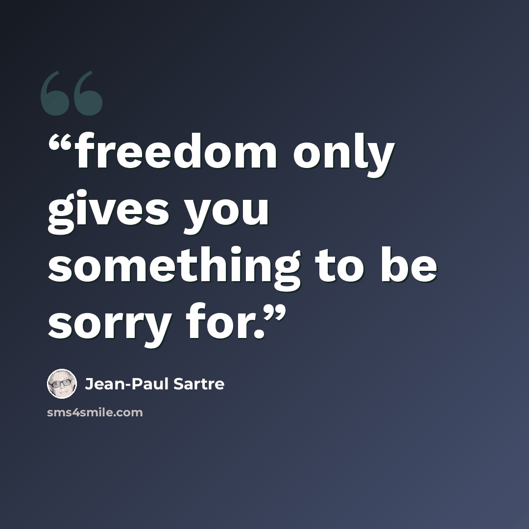 “freedom only gives you something to be sorry for.” quote by Jean-Paul Sartre