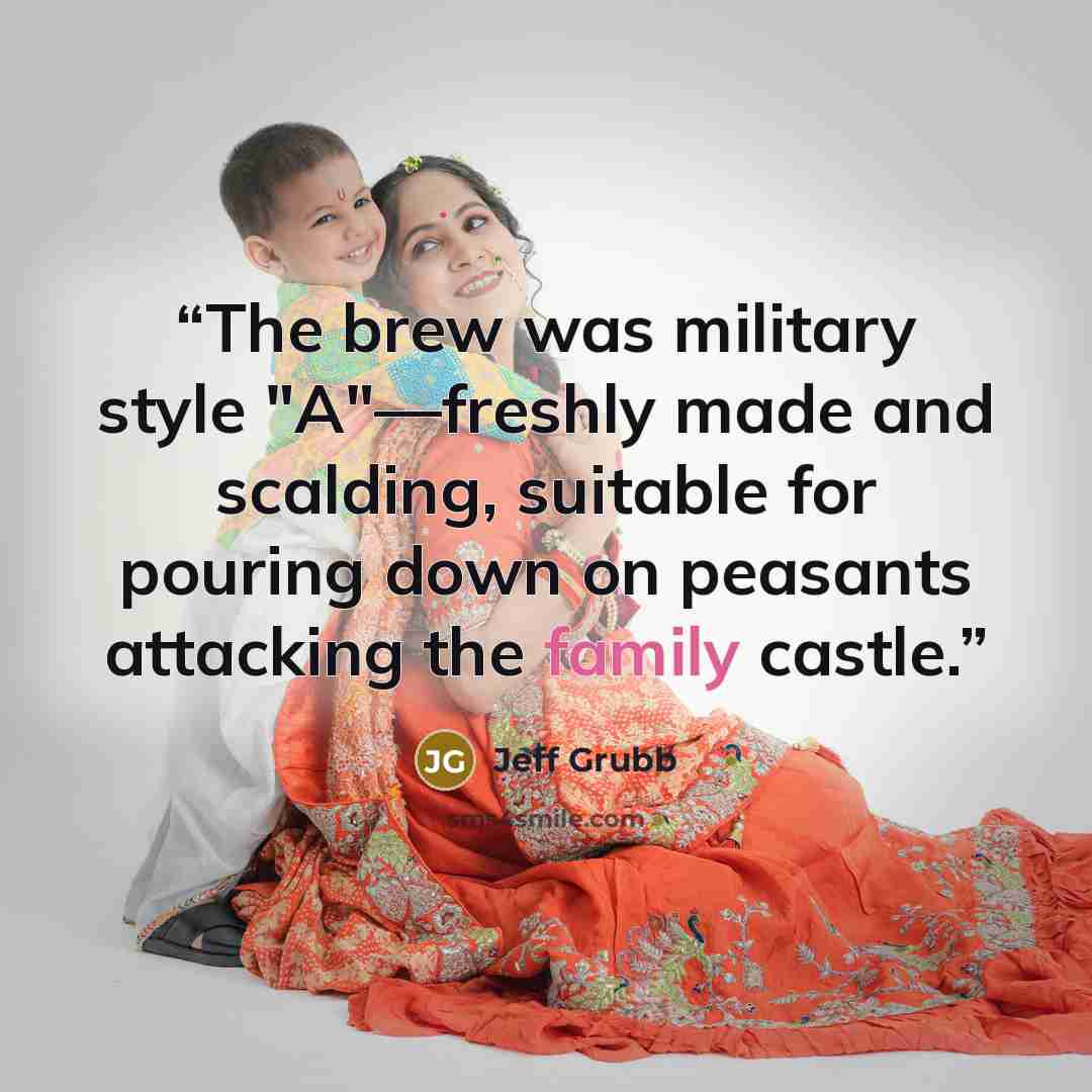 “The brew was military style "A"—freshly made and scalding, suitable for pouring down on peasants attacking the family castle.” quote by Jeff Grubb