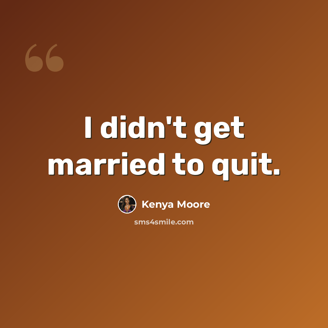 “I didn't get married to quit.” quote by Kenya Moore