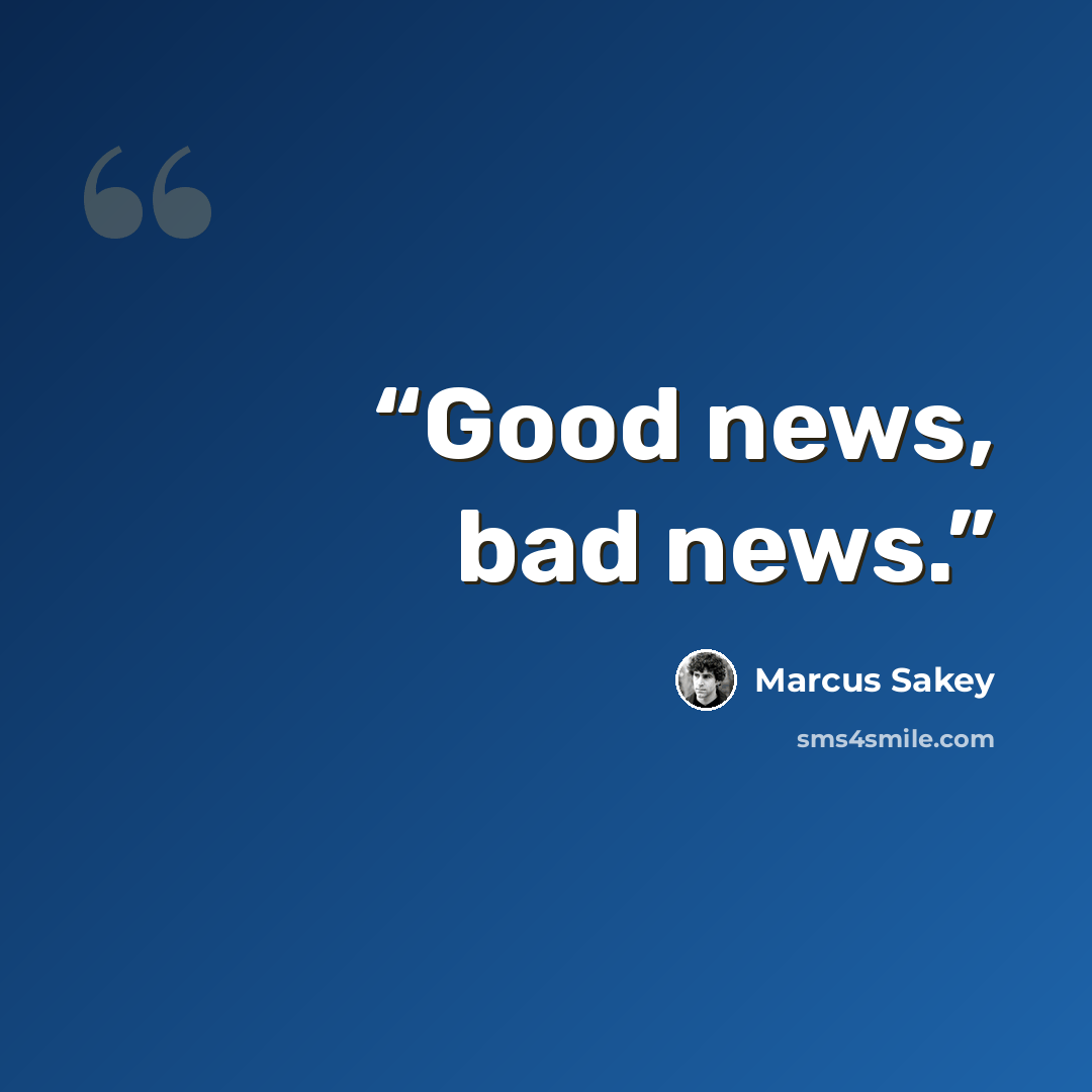 “Good news, bad news.” quote by Marcus Sakey