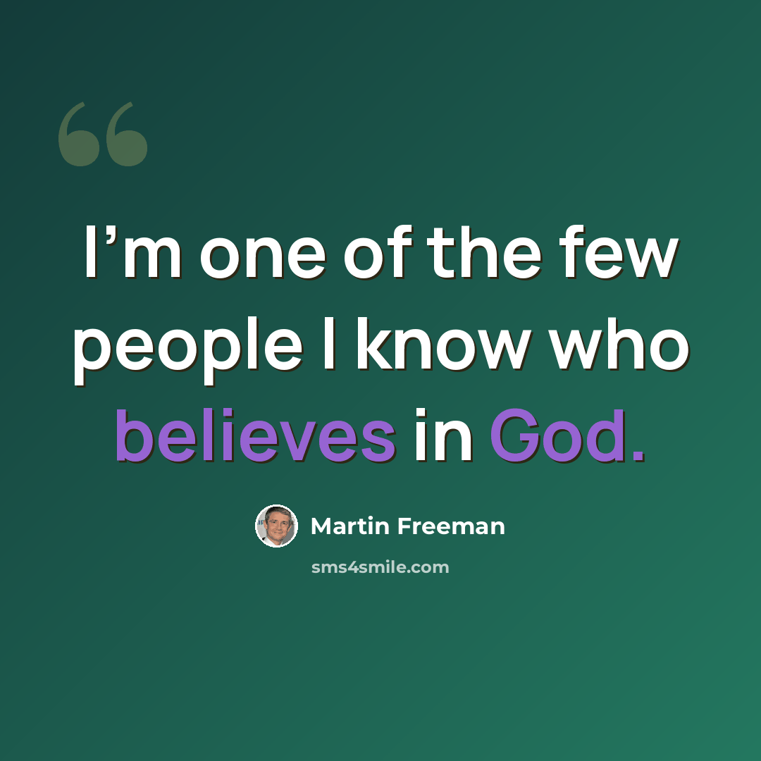 “I'm one of the few people I know who believes in God.” quote by Martin Freeman