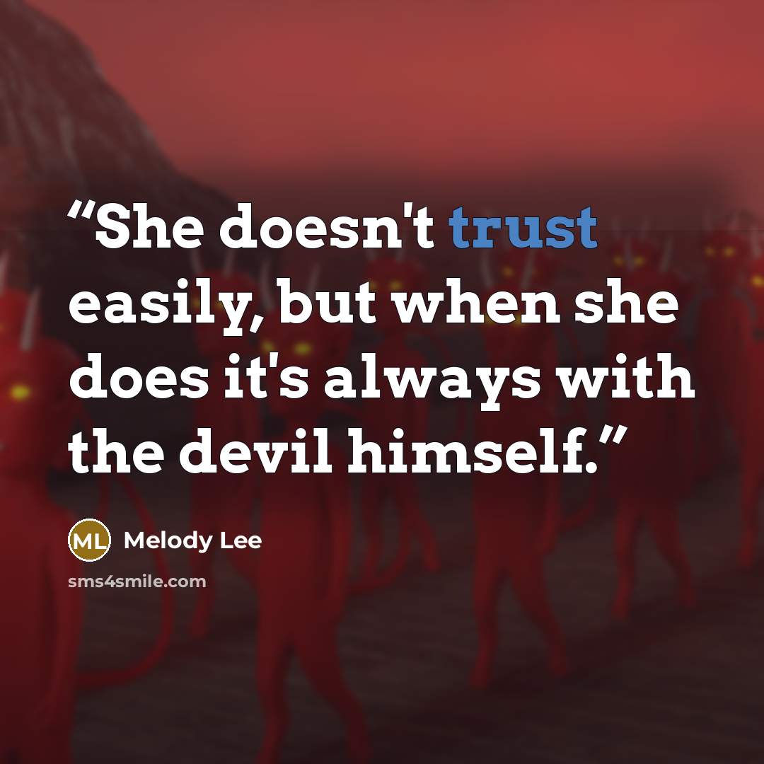 “She doesn't trust easily, but when she does it's always with the devil himself.” quote by Melody Lee