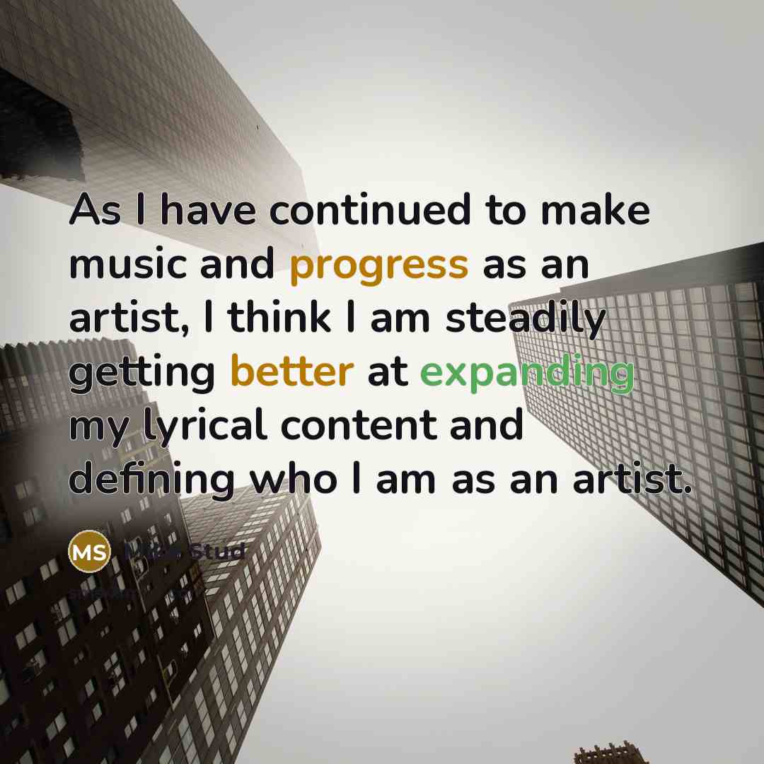 “As I have continued to make music and progress as an artist, I think I am steadily getting better at expanding my lyrical content and defining who I am as an artist.” quote by Mike Stud