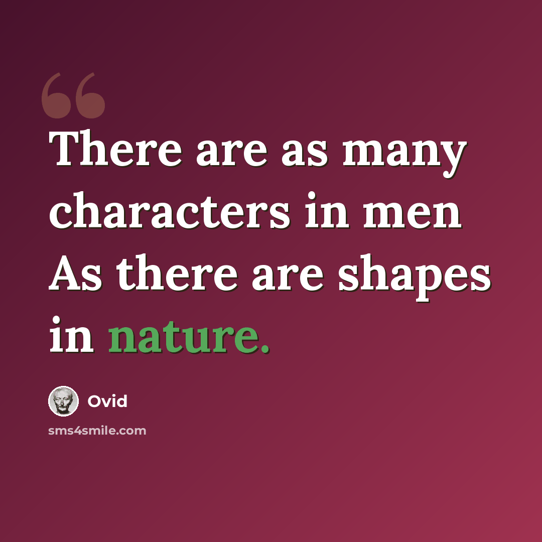 “There are as many characters in men As there are shapes in nature.” quote by Ovid