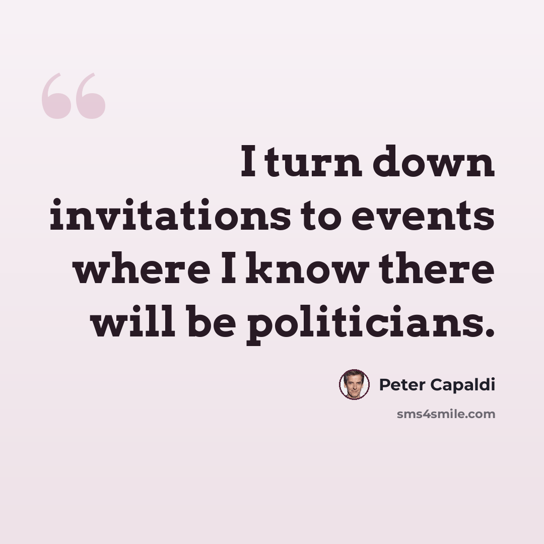 “I turn down invitations to events where I know there will be politicians.” quote by Peter Capaldi