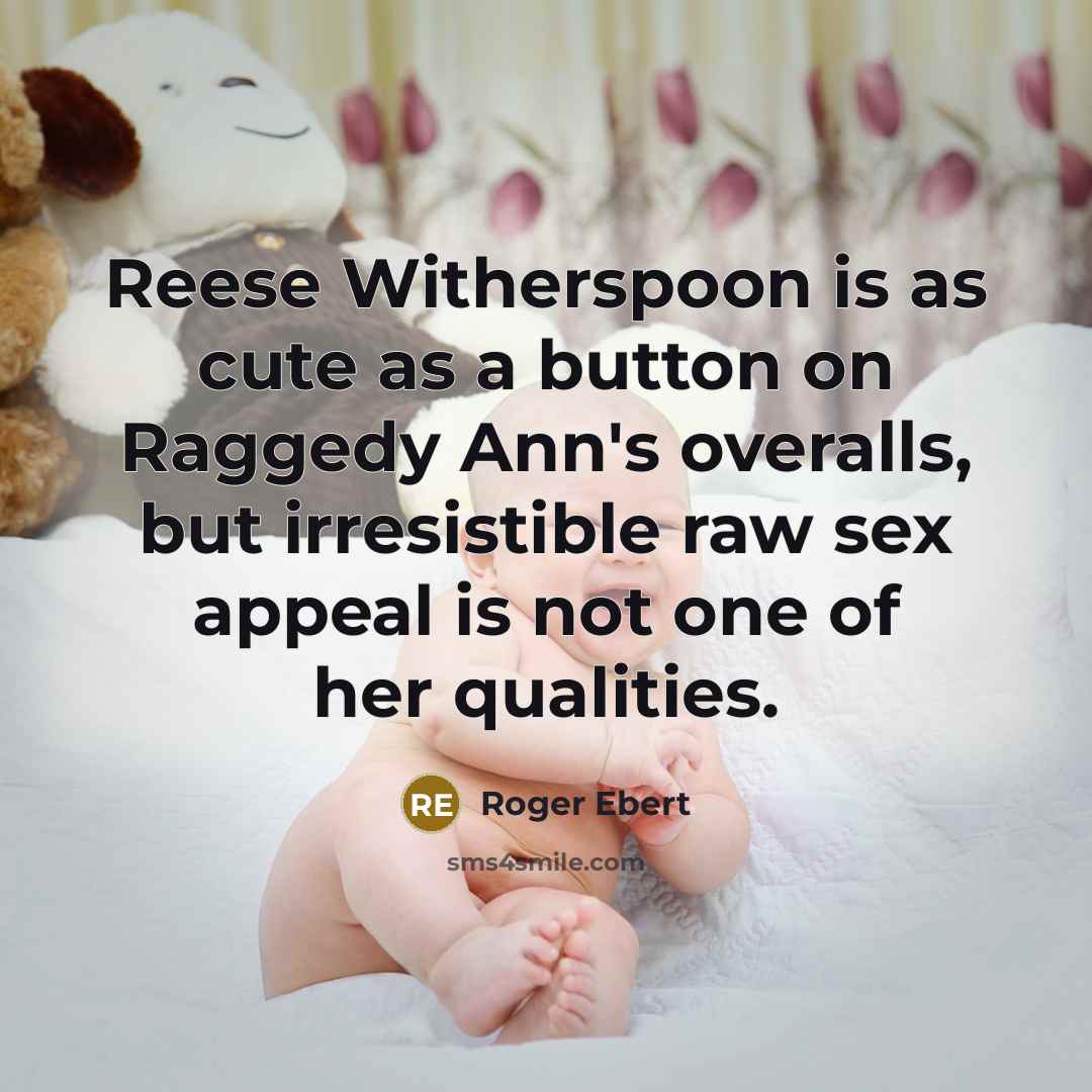 “Reese Witherspoon is as cute as a button on Raggedy Ann's overalls, but irresistible raw sex appeal is not one of her qualities.” quote by Roger Ebert