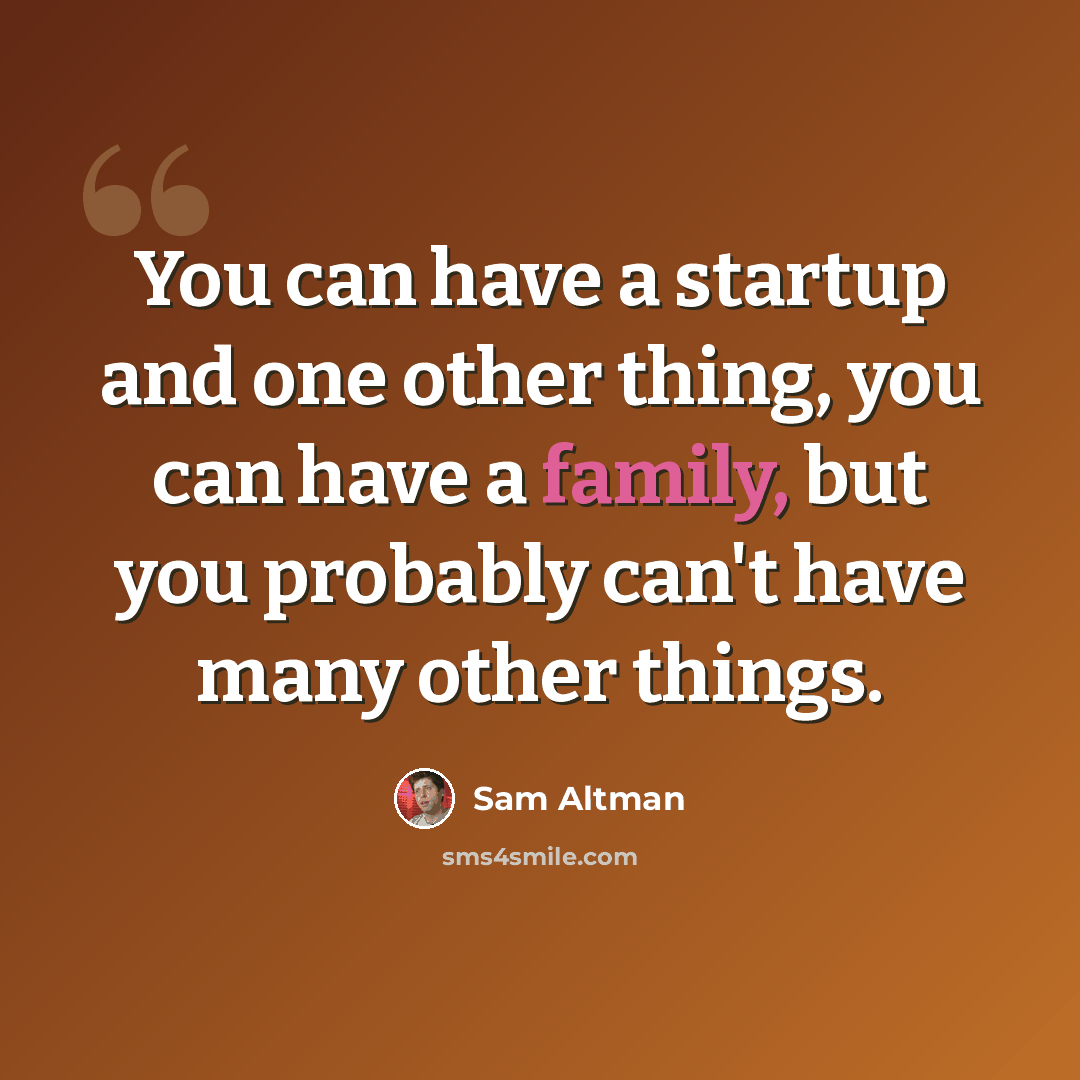 “You can have a startup and one other thing, you can have a family, but you probably can't have many other things.” quote by Sam Altman