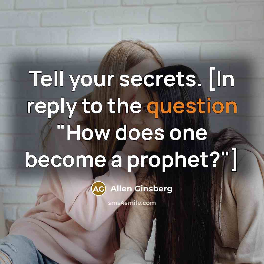“Tell your secrets. [In reply to the question "How does one become a prophet?"]” quote by Allen Ginsberg
