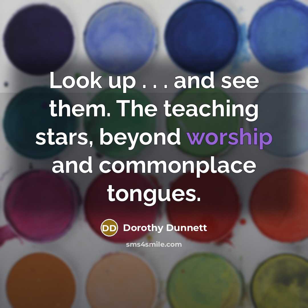 “Look up . . . and see them. The teaching stars, beyond worship and commonplace tongues.” quote by Dorothy Dunnett