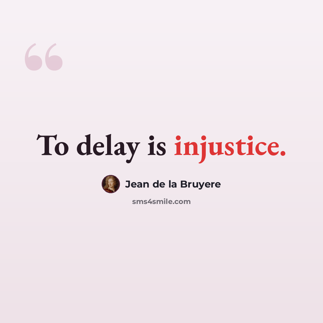 “To delay is injustice.” quote by Jean de la Bruyere