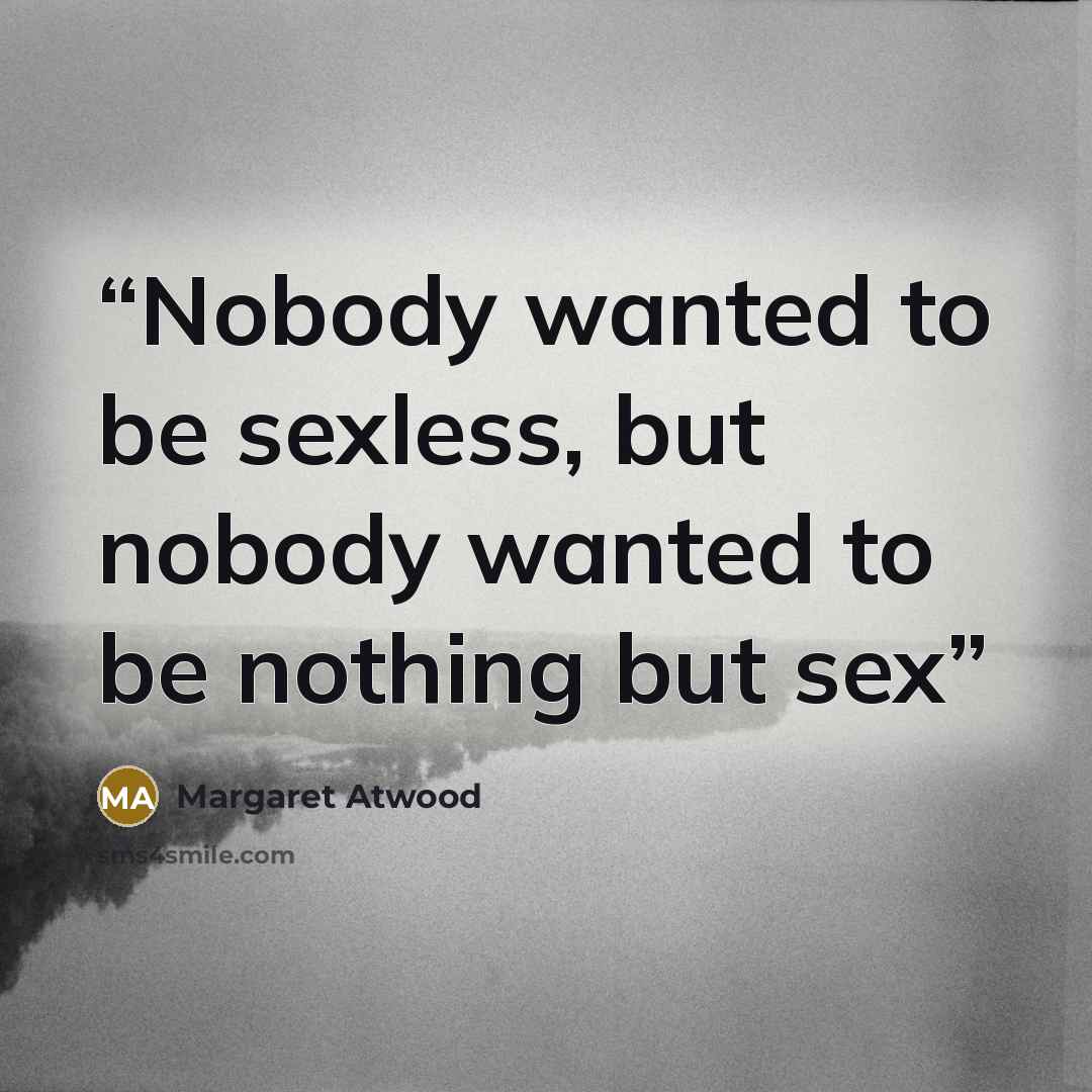 “Nobody wanted to be sexless, but nobody wanted to be nothing but sex” quote by Margaret Atwood