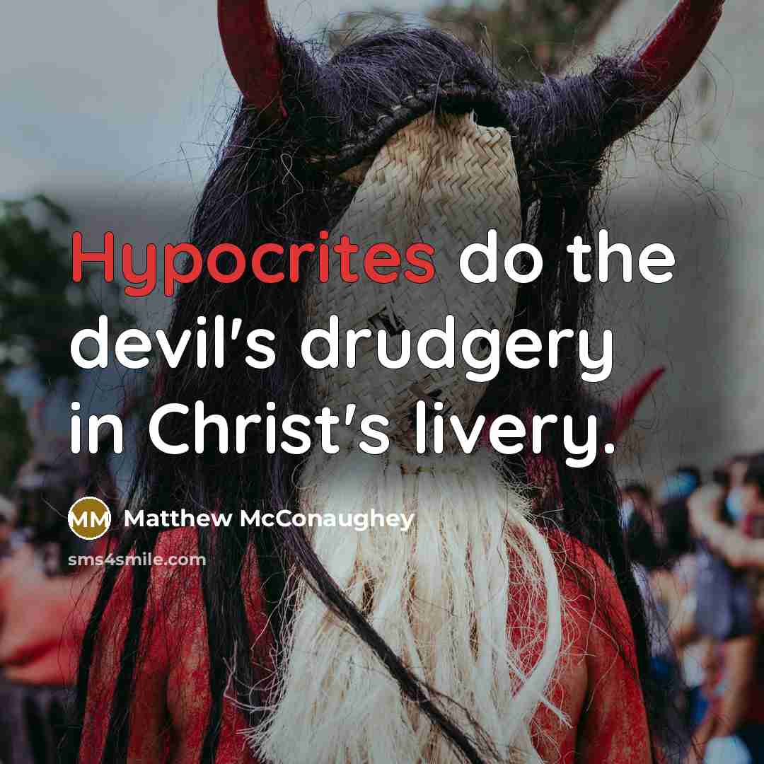 “Hypocrites do the devil's drudgery in Christ's livery.” quote by Matthew McConaughey