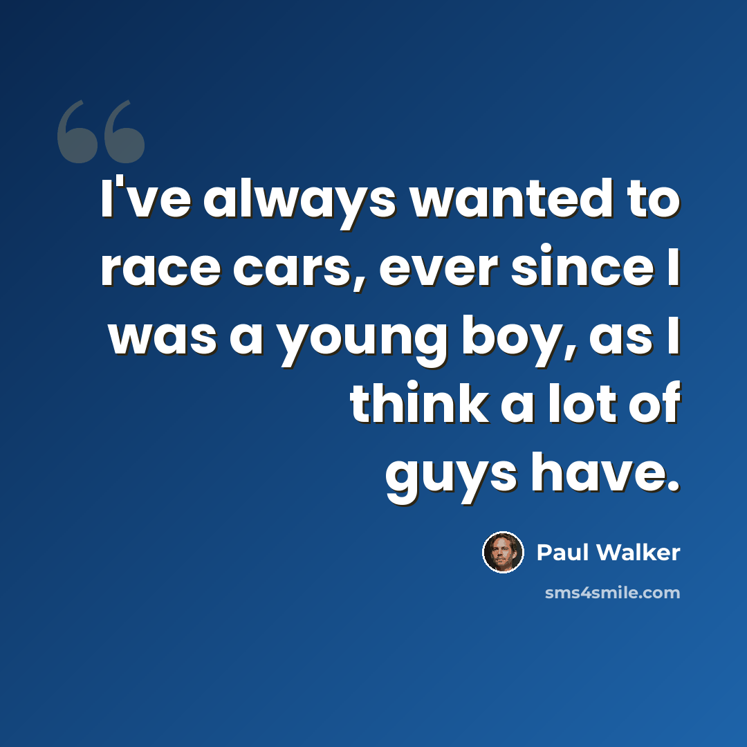 “I've always wanted to race cars, ever since I was a young boy, as I think a lot of guys have.” quote by Paul Walker