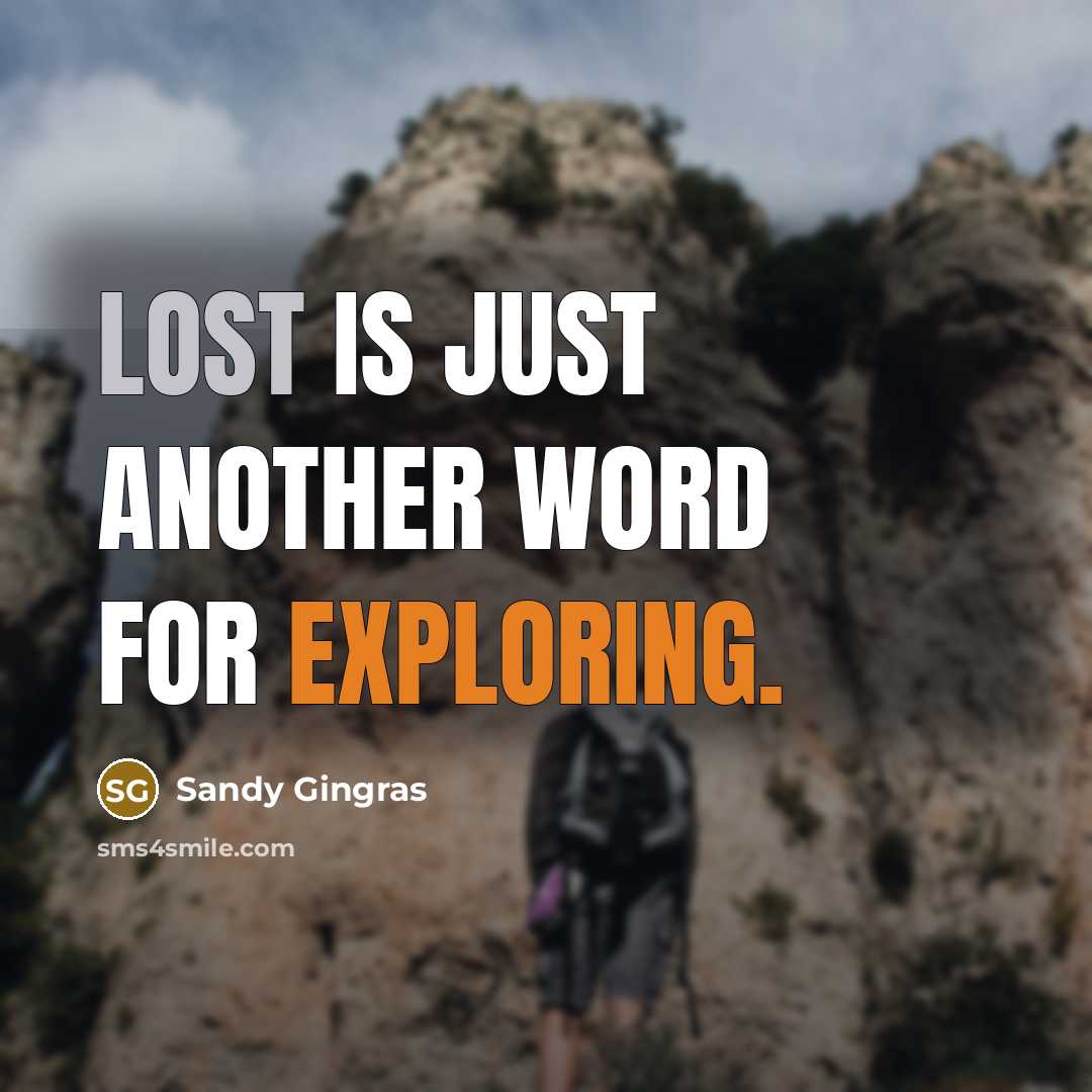 “Lost is just another word for exploring.” quote by Sandy Gingras