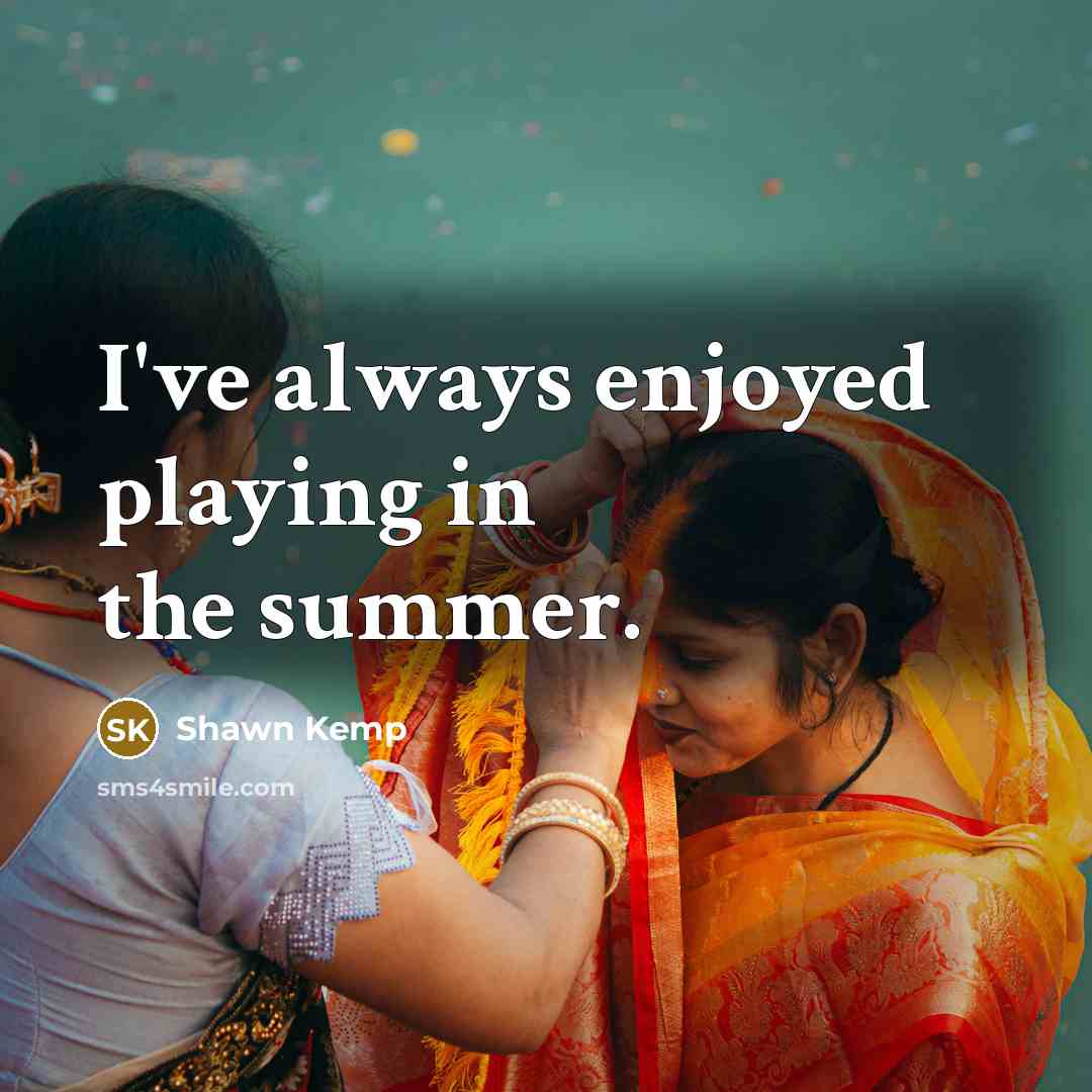 “I've always enjoyed playing in the summer.” quote by Shawn Kemp
