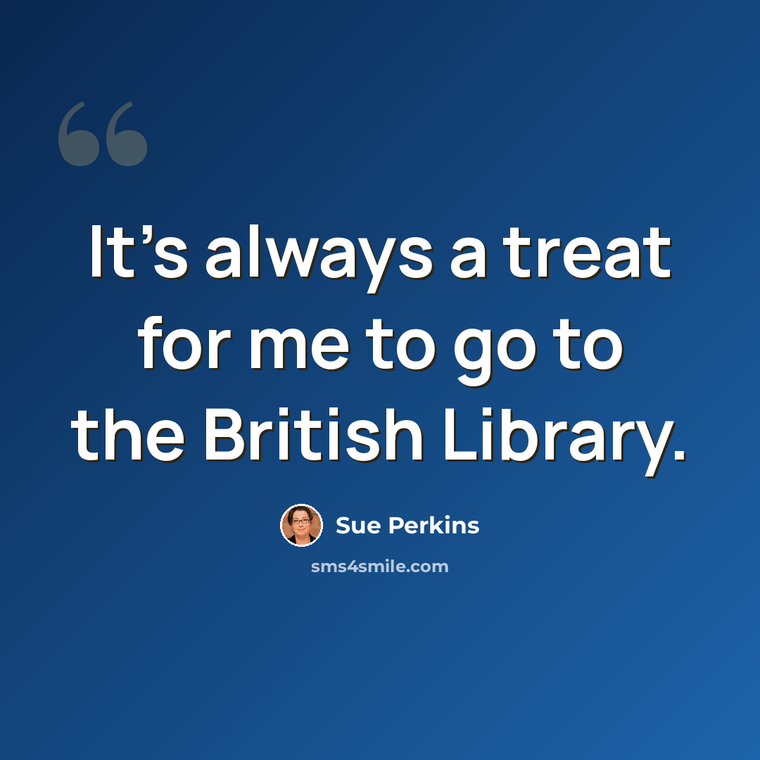 “It's always a treat for me to go to the British Library.” quote by Sue Perkins
