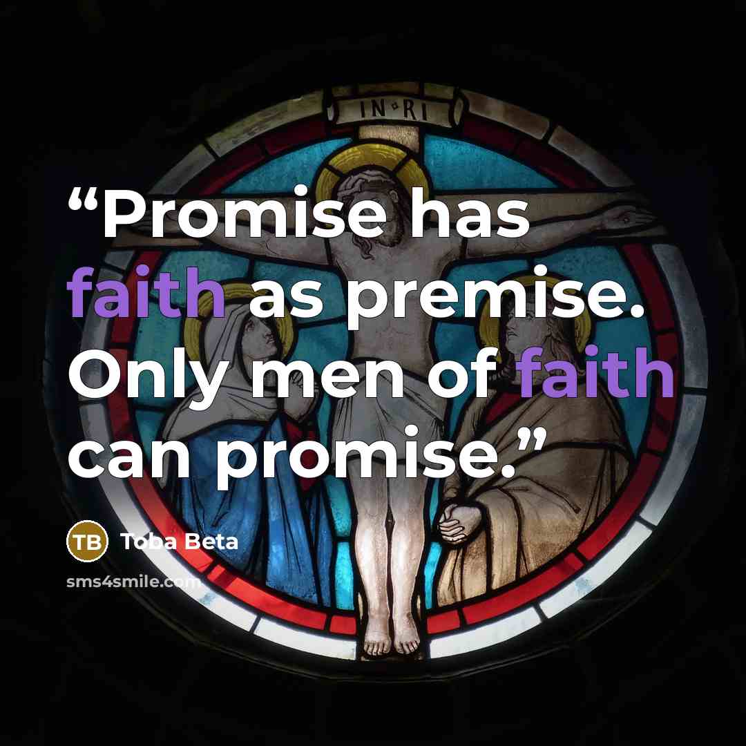 “Promise has faith as premise. Only men of faith can promise.” quote by Toba Beta