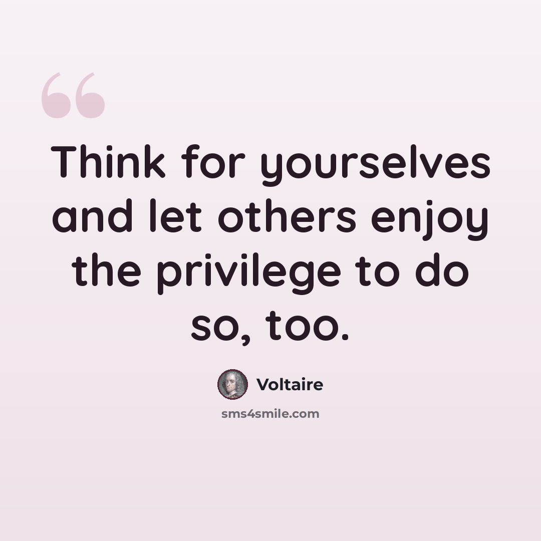 “Think for yourselves and let others enjoy the privilege to do so, too.” quote by Voltaire