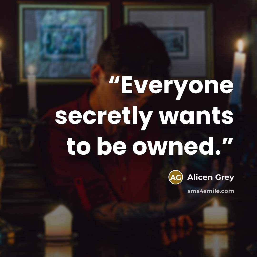 “Everyone secretly wants to be owned.” quote by Alicen Grey