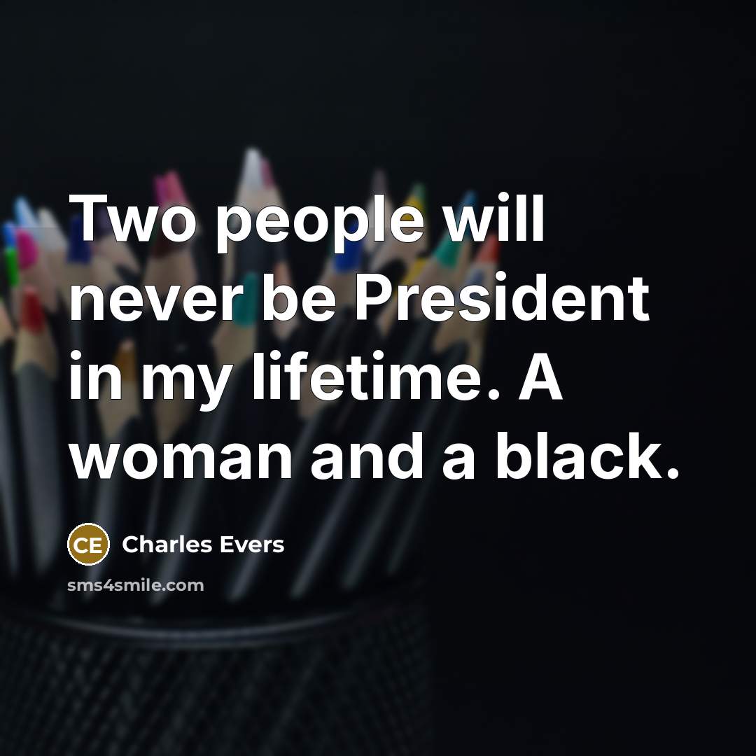 “Two people will never be President in my lifetime. A woman and a black.” quote by Charles Evers