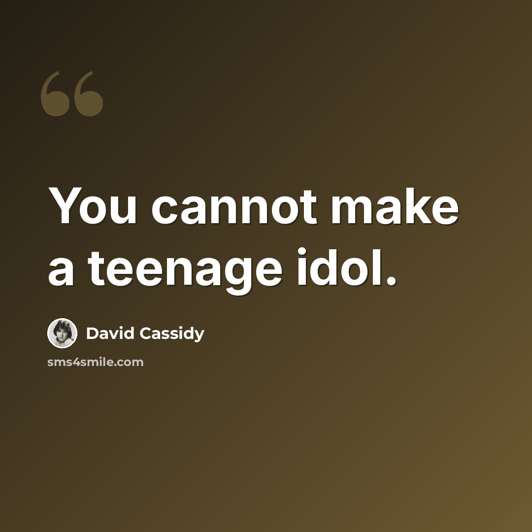 “You cannot make a teenage idol.” quote by David Cassidy