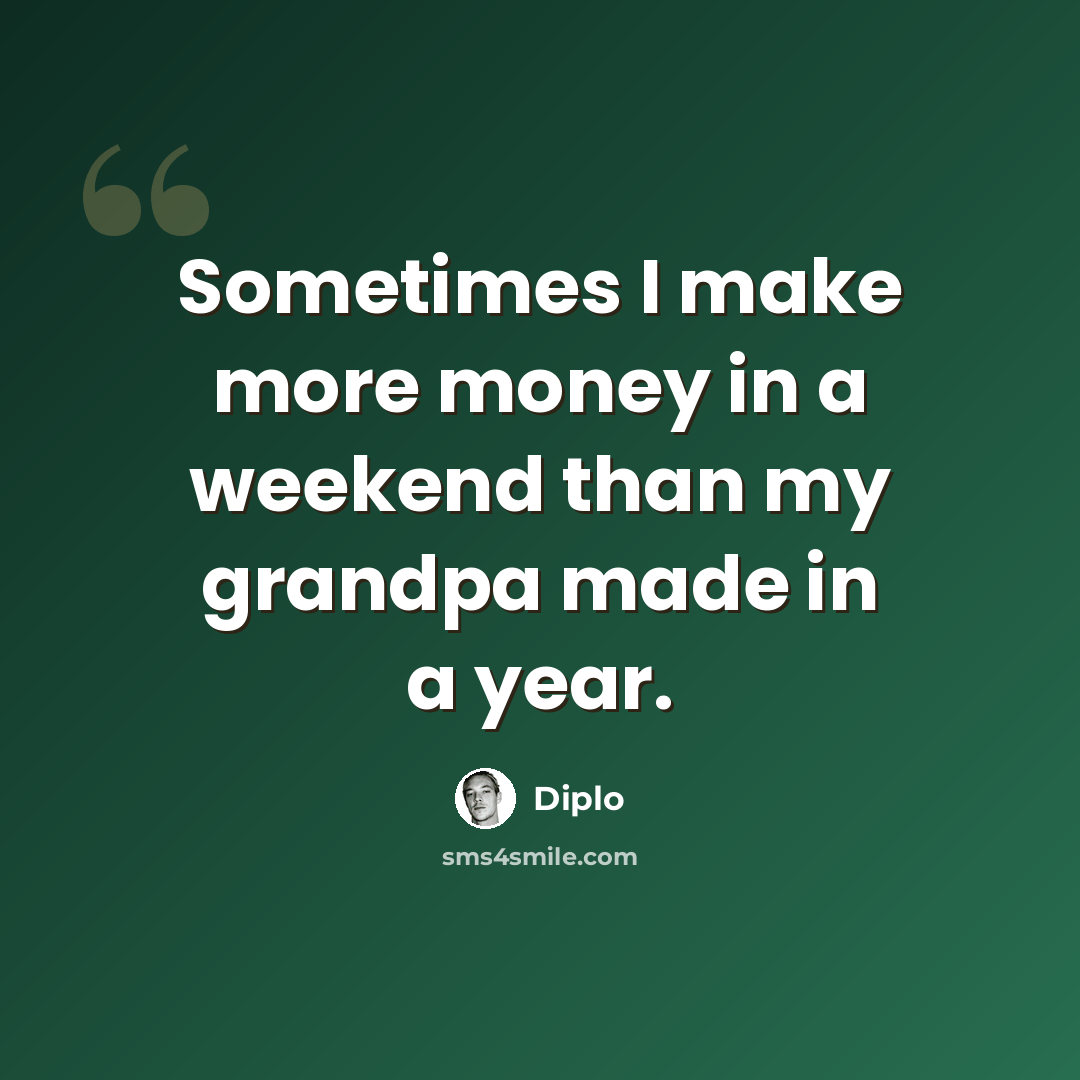 “Sometimes I make more money in a weekend than my grandpa made in a year.” quote by Diplo