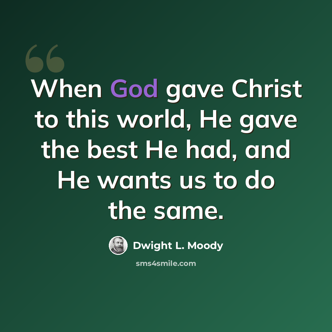 “When God gave Christ to this world, He gave the best He had, and He wants us to do the same.” quote by Dwight L. Moody